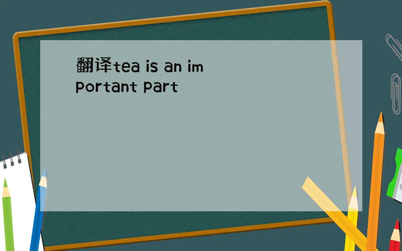 翻译tea is an important part