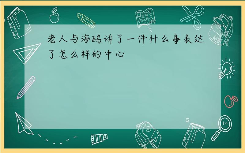 老人与海鸥讲了一件什么事表达了怎么样的中心