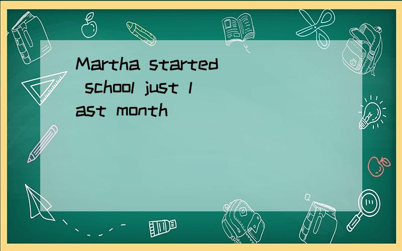 Martha started school just last month