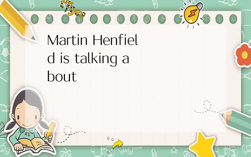 Martin Henfield is talking about