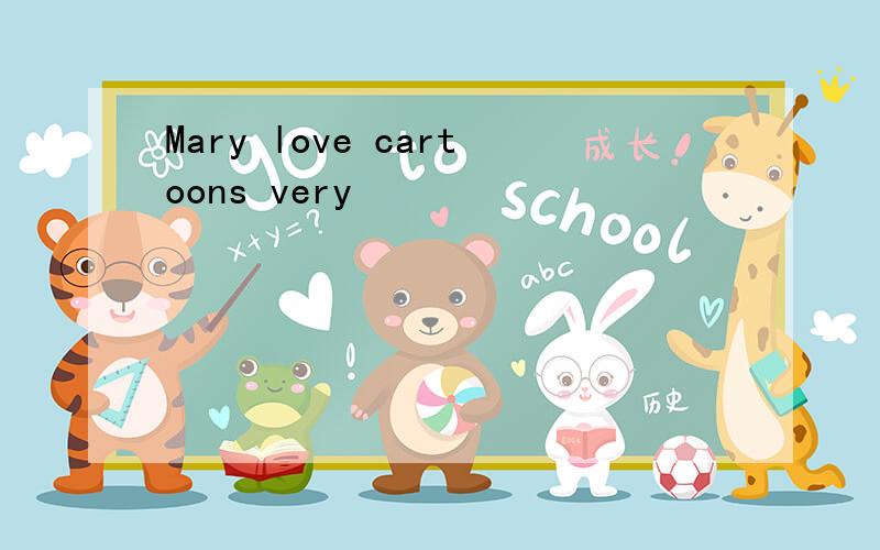 Mary love cartoons very