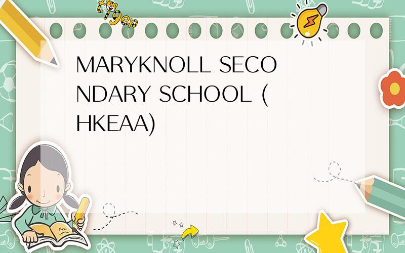 MARYKNOLL SECONDARY SCHOOL (HKEAA)