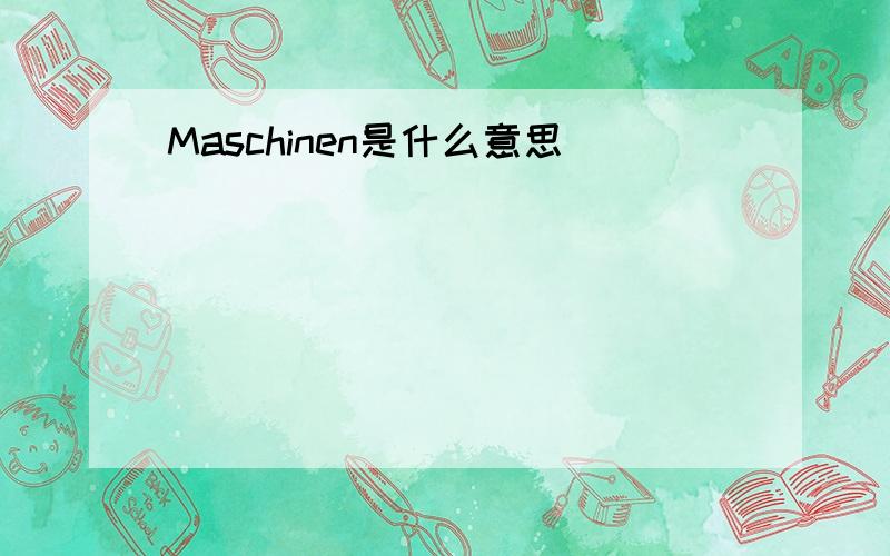 Maschinen是什么意思