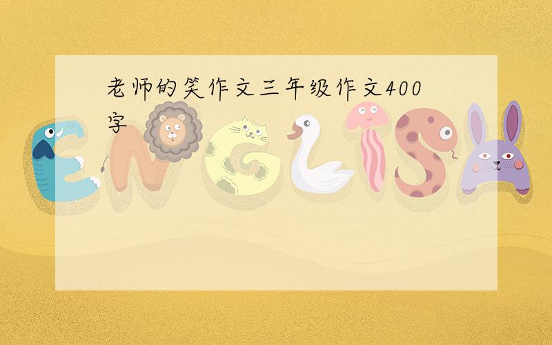 老师的笑作文三年级作文400字