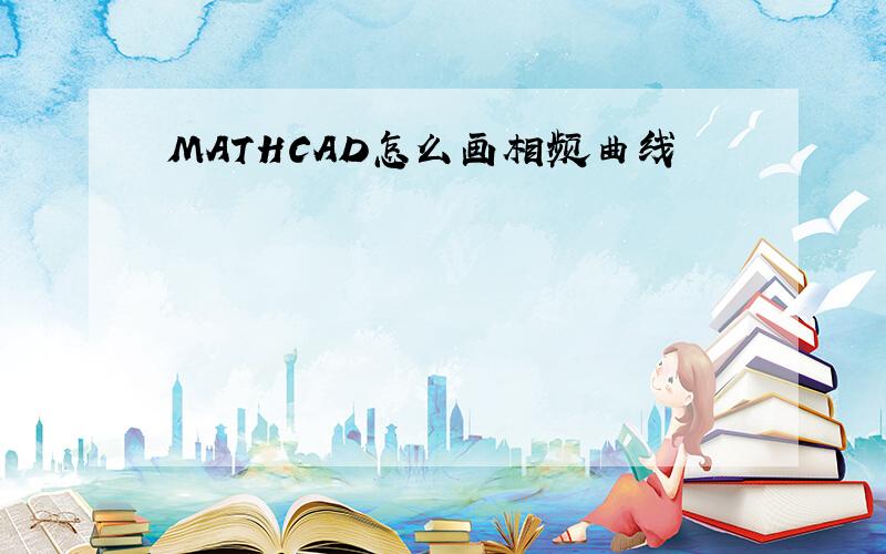 MATHCAD怎么画相频曲线