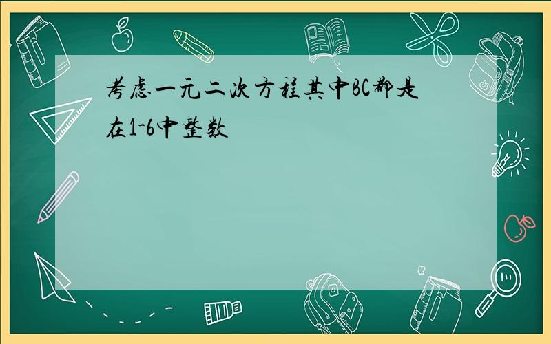 考虑一元二次方程其中BC都是在1-6中整数