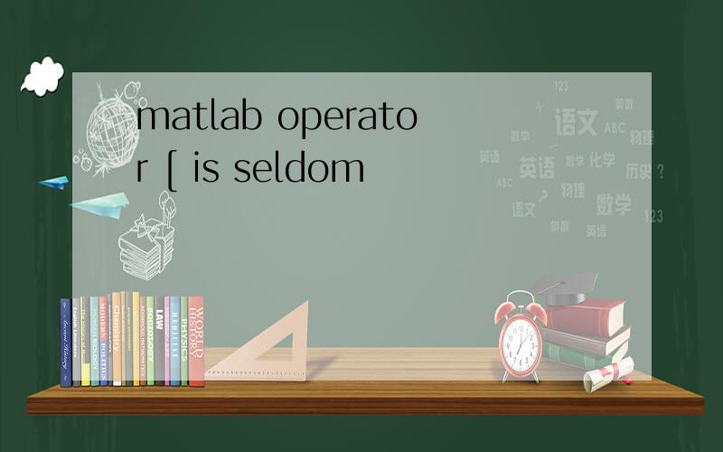 matlab operator [ is seldom