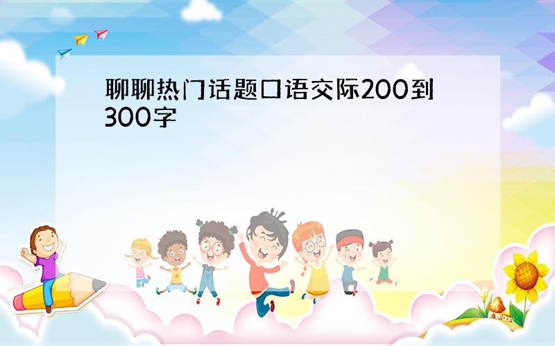 聊聊热门话题口语交际200到300字