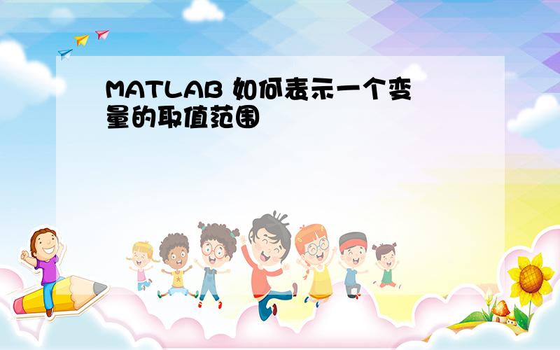 MATLAB 如何表示一个变量的取值范围