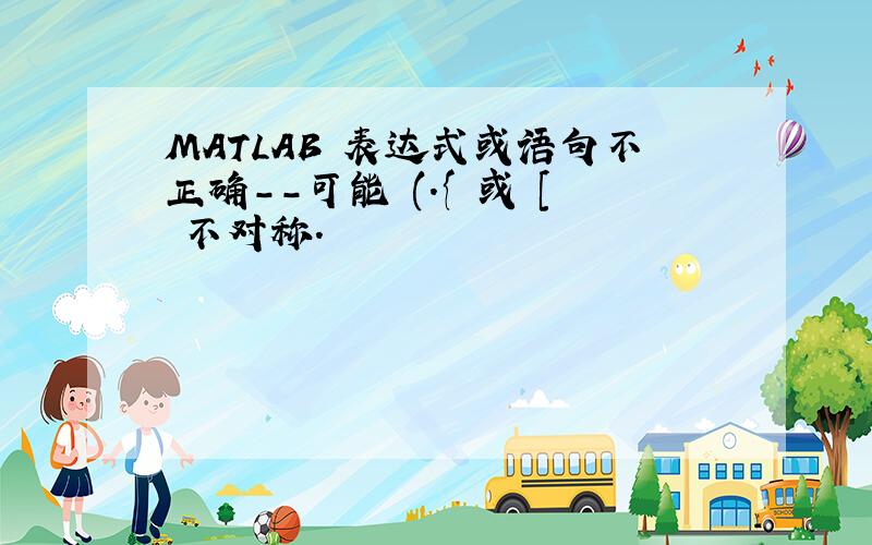 MATLAB 表达式或语句不正确--可能 (.{ 或 [ 不对称.