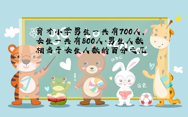 育才小学男生一共有700人,女生一共有800人.男生人数相当于女生人数的百分之几