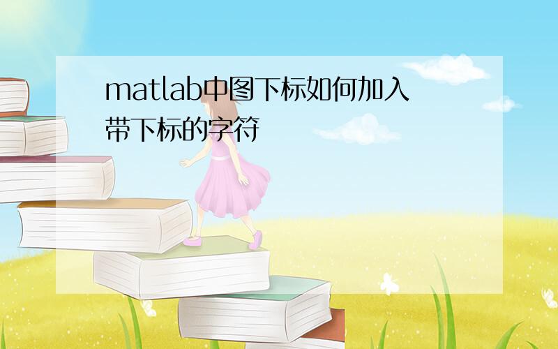 matlab中图下标如何加入带下标的字符