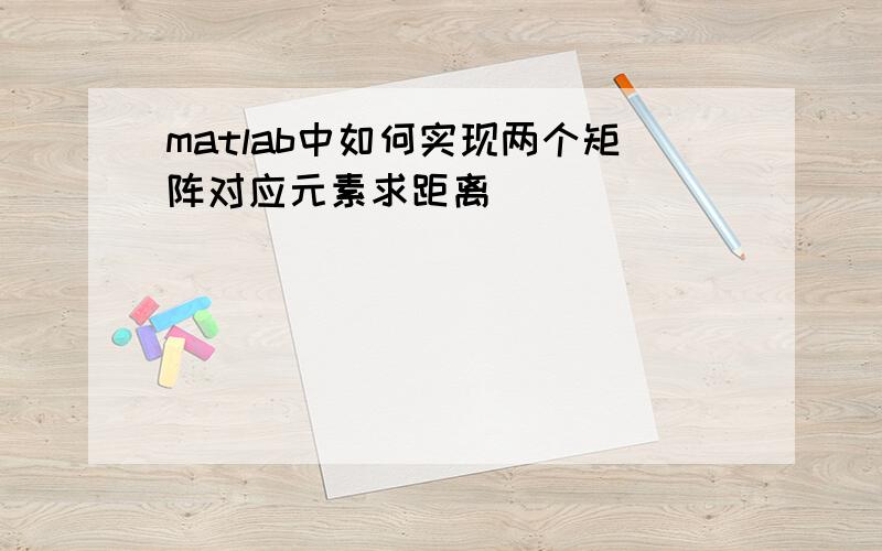 matlab中如何实现两个矩阵对应元素求距离