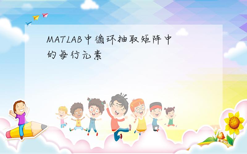 MATLAB中循环抽取矩阵中的每行元素