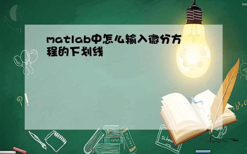 matlab中怎么输入微分方程的下划线