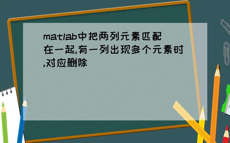 matlab中把两列元素匹配在一起,有一列出现多个元素时,对应删除