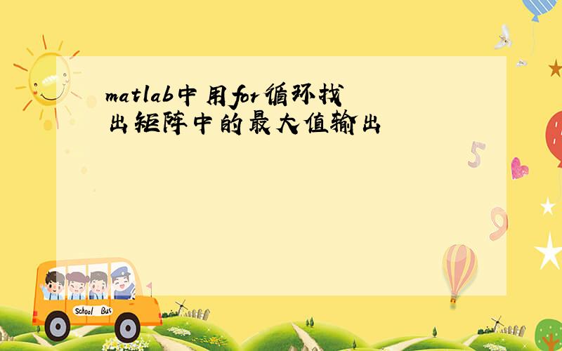 matlab中用for循环找出矩阵中的最大值输出