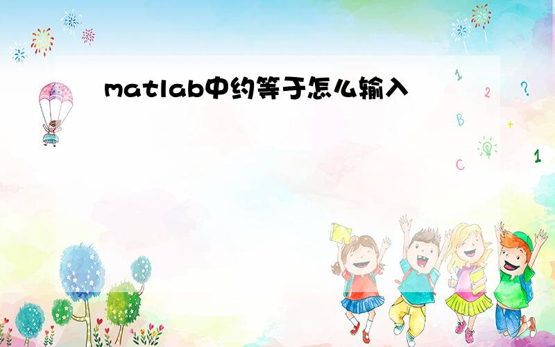 matlab中约等于怎么输入