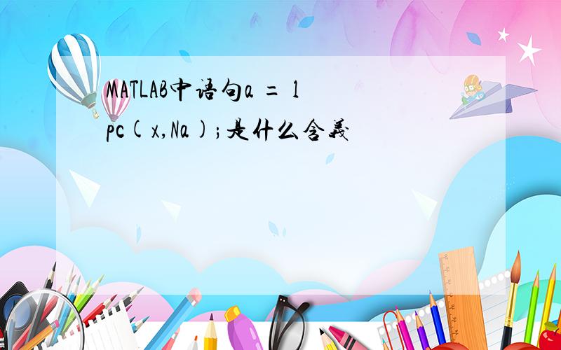 MATLAB中语句a = lpc(x,Na);是什么含义