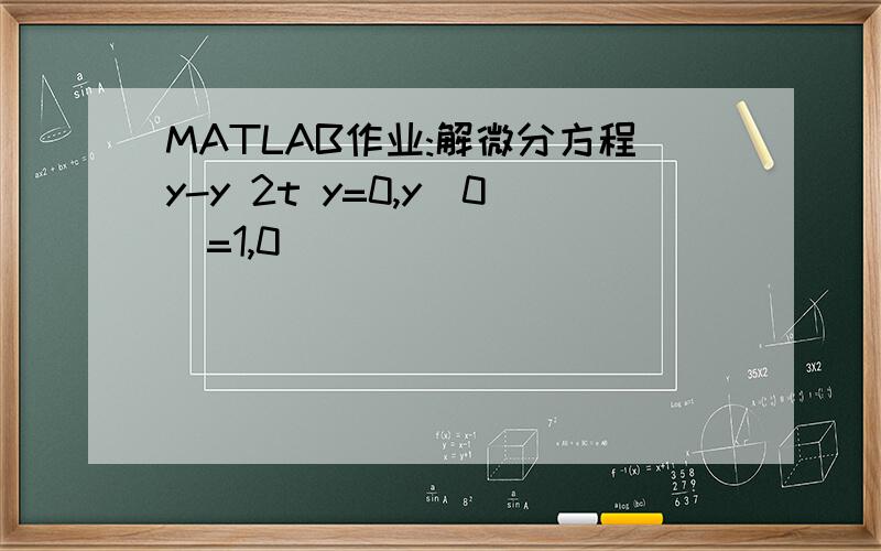 MATLAB作业:解微分方程y-y 2t y=0,y(0)=1,0