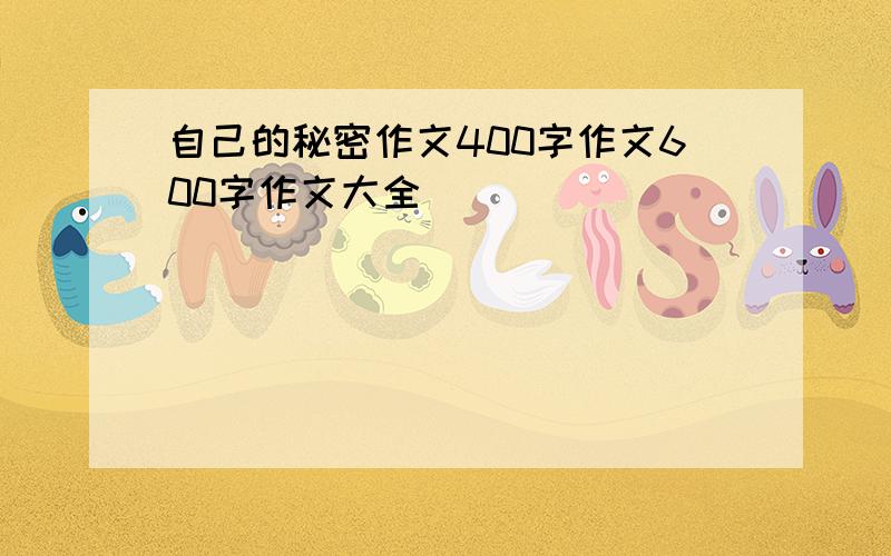 自己的秘密作文400字作文600字作文大全