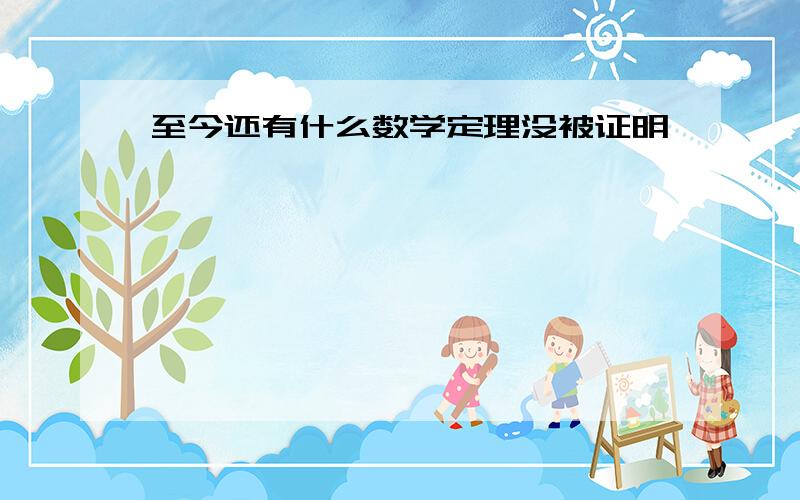 至今还有什么数学定理没被证明