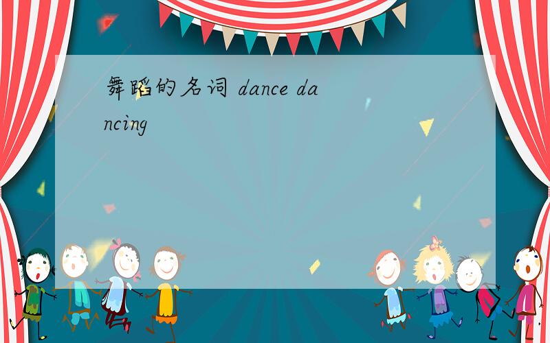 舞蹈的名词 dance dancing