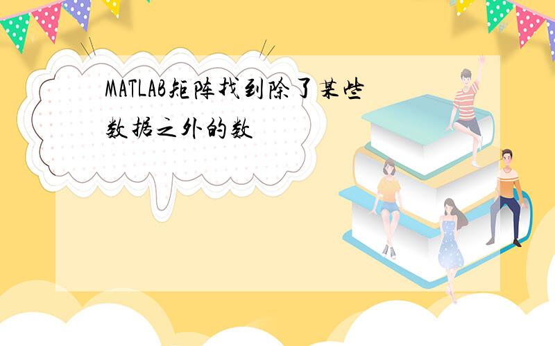 MATLAB矩阵找到除了某些数据之外的数