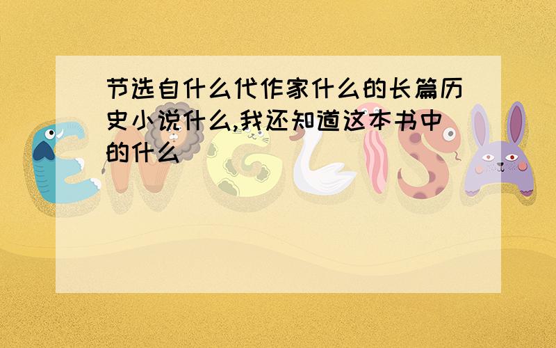 节选自什么代作家什么的长篇历史小说什么,我还知道这本书中的什么