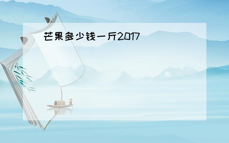 芒果多少钱一斤2017