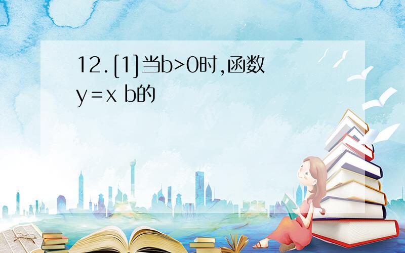 12.[1]当b>0时,函数y＝x b的