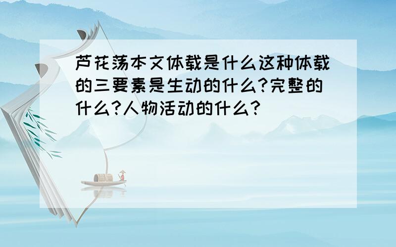 芦花荡本文体载是什么这种体载的三要素是生动的什么?完整的什么?人物活动的什么?