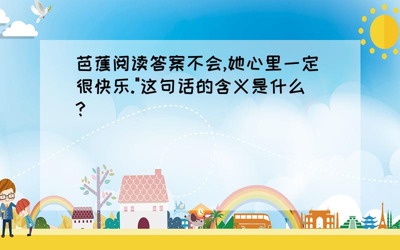 芭蕉阅读答案不会,她心里一定很快乐."这句话的含义是什么?