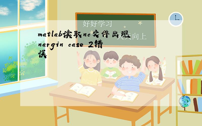 matlab读取nc文件出现nargin case 2错误