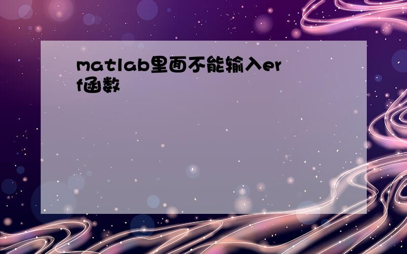 matlab里面不能输入erf函数