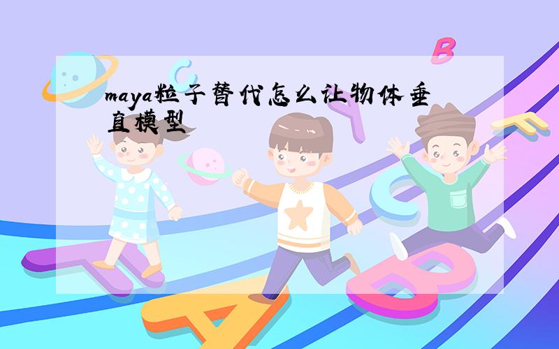 maya粒子替代怎么让物体垂直模型