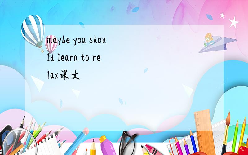 maybe you should learn to relax课文