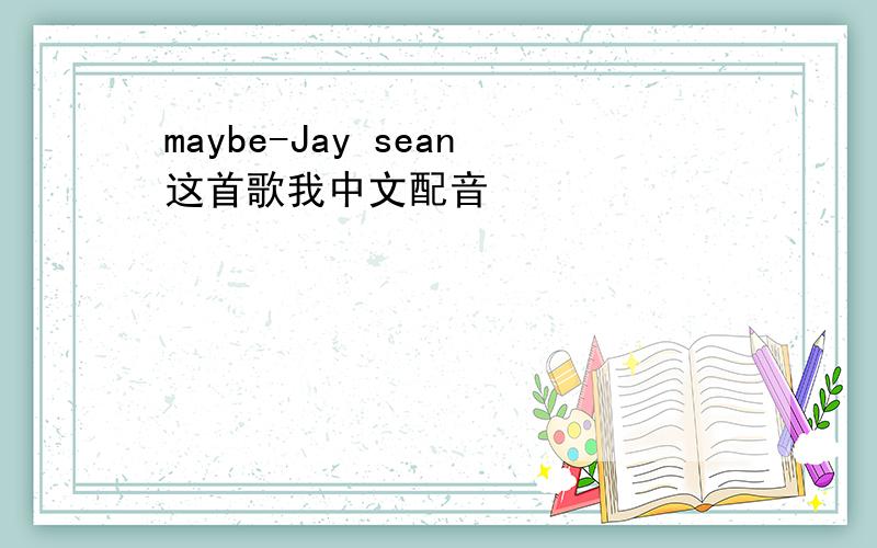 maybe-Jay sean这首歌我中文配音