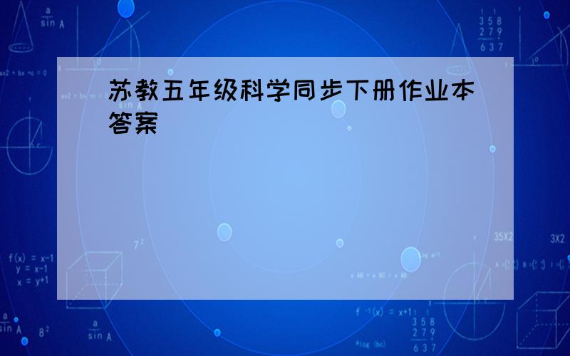 苏教五年级科学同步下册作业本答案