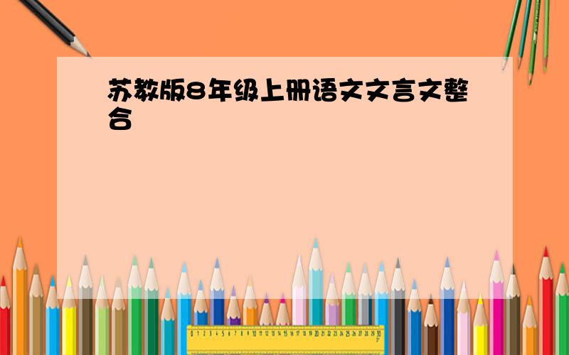 苏教版8年级上册语文文言文整合