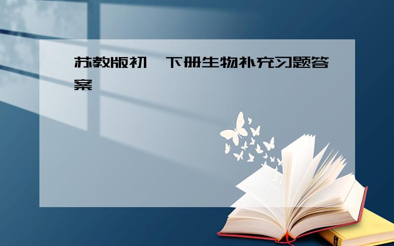 苏教版初一下册生物补充习题答案