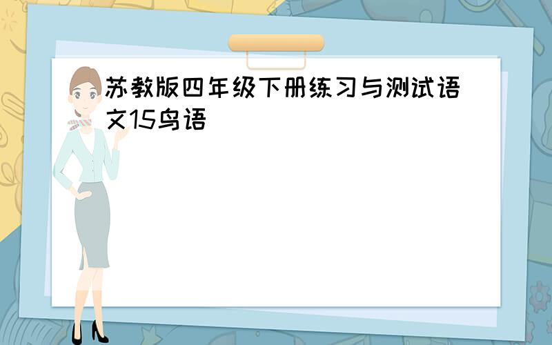 苏教版四年级下册练习与测试语文15鸟语