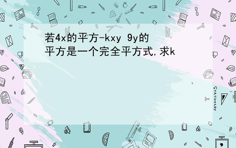 若4x的平方-kxy 9y的平方是一个完全平方式,求k