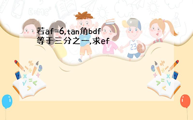 若af=6,tan角bdf 等于三分之一,求ef