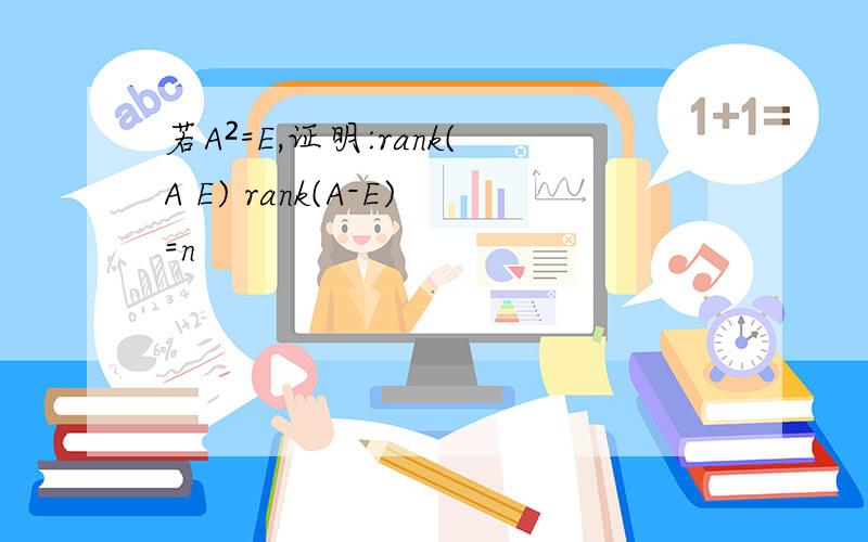 若A²=E,证明:rank(A E) rank(A-E)=n