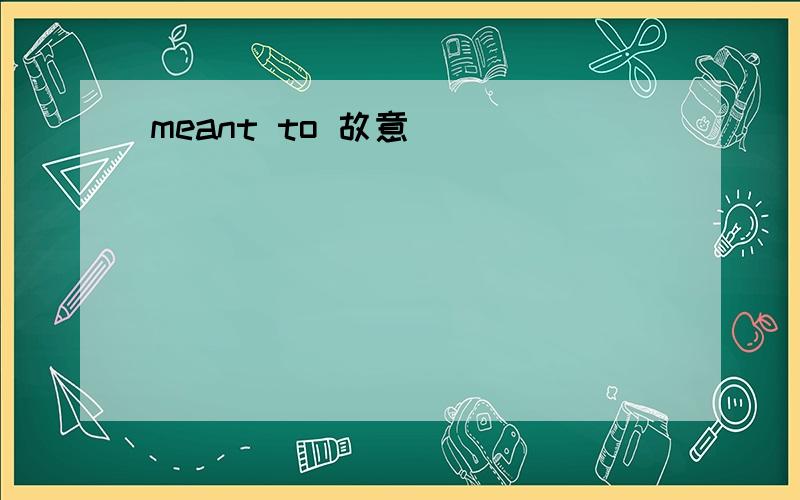 meant to 故意