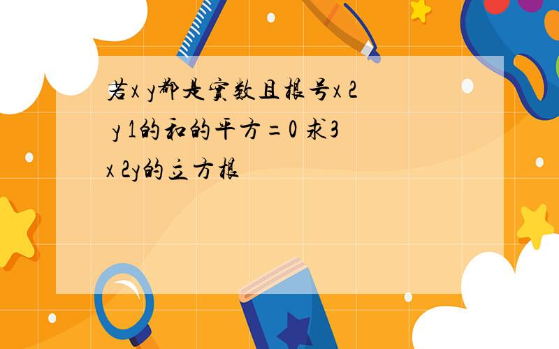 若x y都是实数且根号x 2 y 1的和的平方=0 求3x 2y的立方根