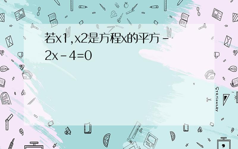 若x1,x2是方程x的平方-2x-4=0