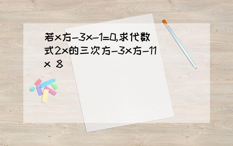 若x方-3x-1=0,求代数式2x的三次方-3x方-11x 8