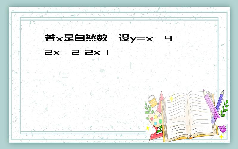 若x是自然数,设y=x^4 2x^2 2x 1